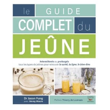 Le Guide complet du jeûne : intermittents ou prolongés : tous les types de jeûnes pour retrouver la santé, la ligne, le bien-être