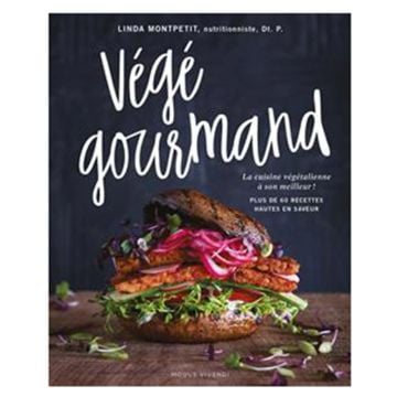 Végé gourmand : la cuisine végétalienne à son meilleur! : plus de 60 recettes hautes en saveur